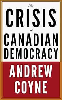 The Crisis of Canadian Democracy by Andrew Coyne